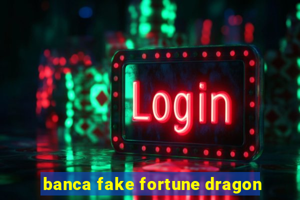 banca fake fortune dragon